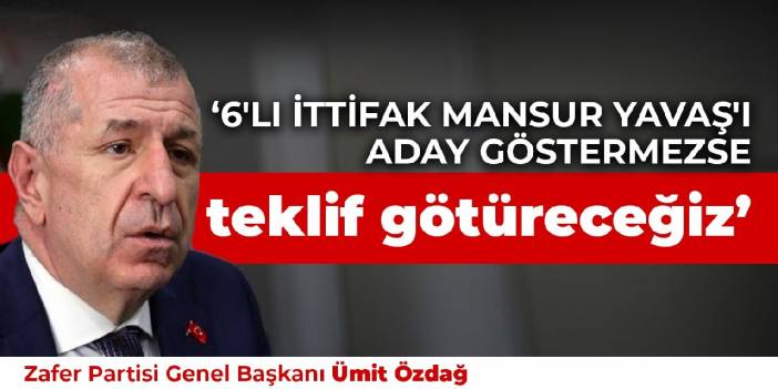 Özdağ: 6'lı ittifak Mansur Yavaş'ı aday göstermezse teklif götüreceğiz