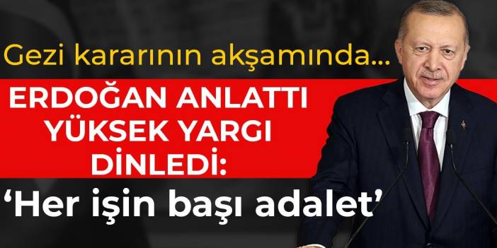 Gezi kararının akşamında… Erdoğan anlattı yüksek yargı dinledi: Her işin başı adalet