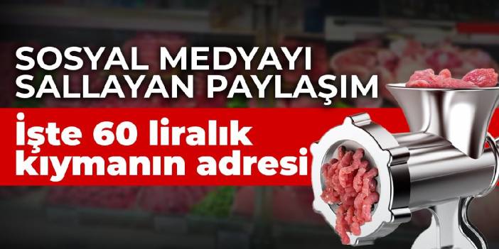 Sosyal medyayı sallayan paylaşım: İşte 60 liralık kıymanın adresi