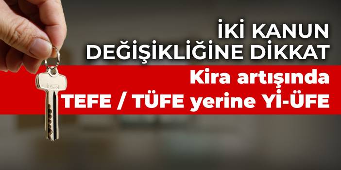 İki kanun değişikliğine dikkat: Kira artışında TEFE / TÜFE yerine Yİ-ÜFE