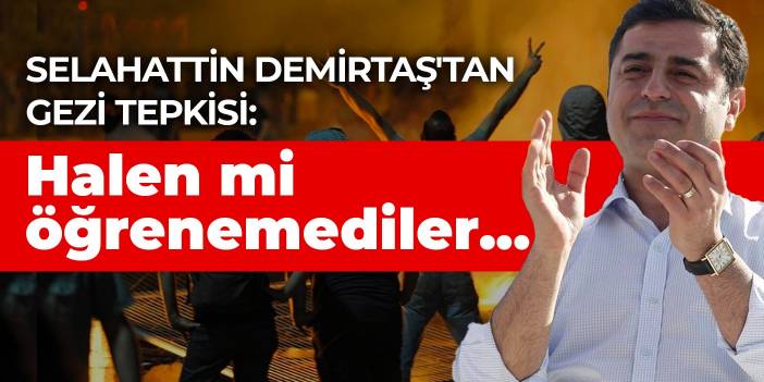 Selahattin Demirtaş'tan Gezi tepkisi: Halen mi öğrenemediler...