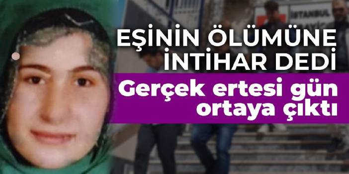 Eşinin ölümüne intihar dedi! Gerçek ertesi gün ortaya çıktı