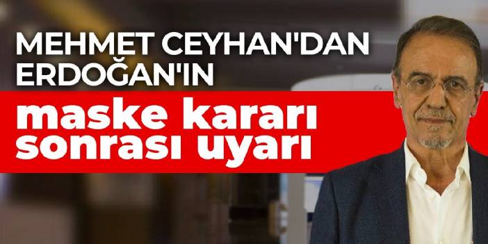 Mehmet Ceyhan'dan Erdoğan'ın maske kararı sonrası uyarı