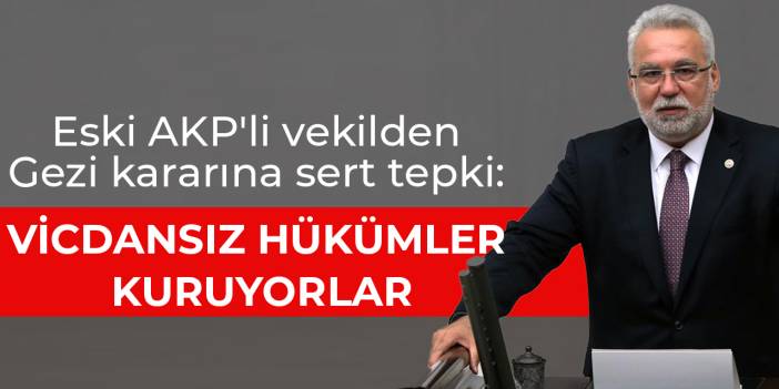 Eski AKP'li vekilden Gezi kararına sert tepki: