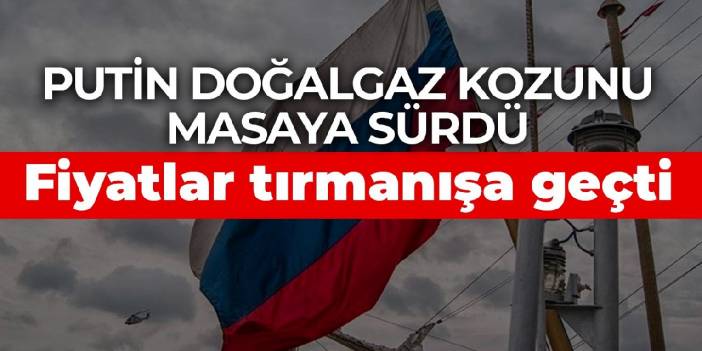 Putin doğalgaz kozunu masaya sürdü! Fiyatlar tırmanışa geçti