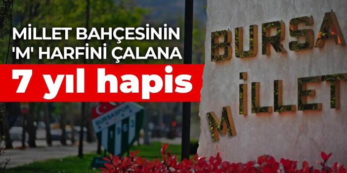 Millet bahçesinin 'M' harfini çalana 7 yıl hapis