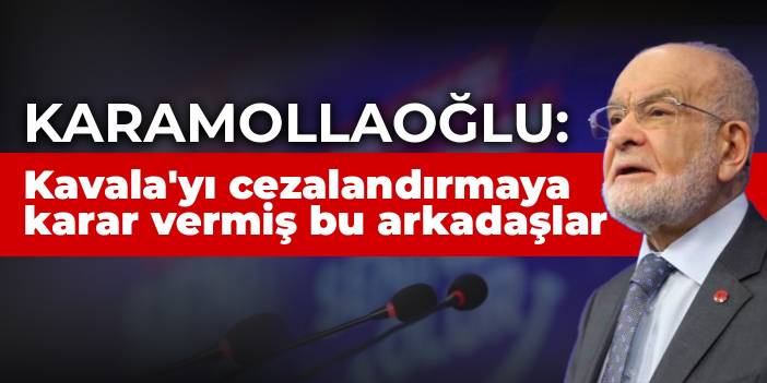 Karamollaoğlu: Kavala'yı cezalandırmaya karar vermiş bu arkadaşlar