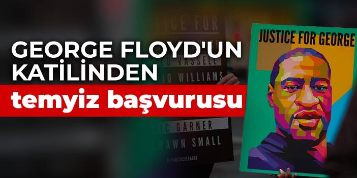 George Floyd'un katilinden temyiz başvurusu