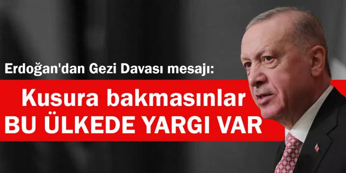 Erdoğan'dan Gezi davası mesajı: Kusura bakmasınlar, bu ülkede yargı var