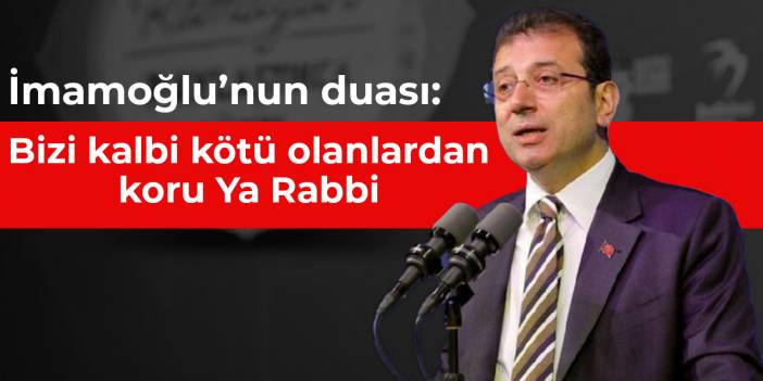 İmamoğlu’nun duası: Bizi kalbi kötü olanlardan koru Ya Rabbi