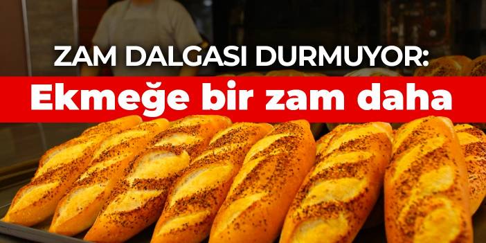 Zam dalgası durmuyor: Ekmeğe bir zam daha