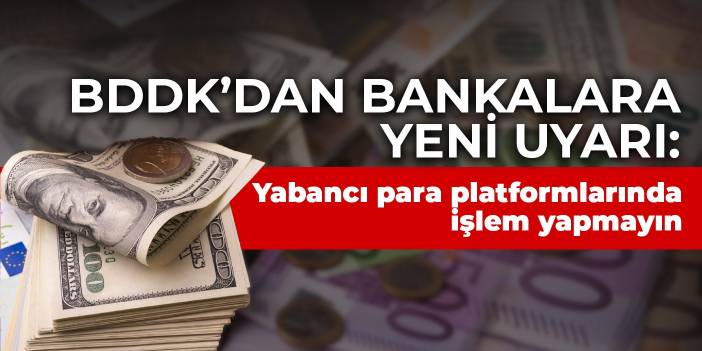 BDDK’dan bankalara yeni uyarı: Yabancı para platformlarında işlem yapmayın