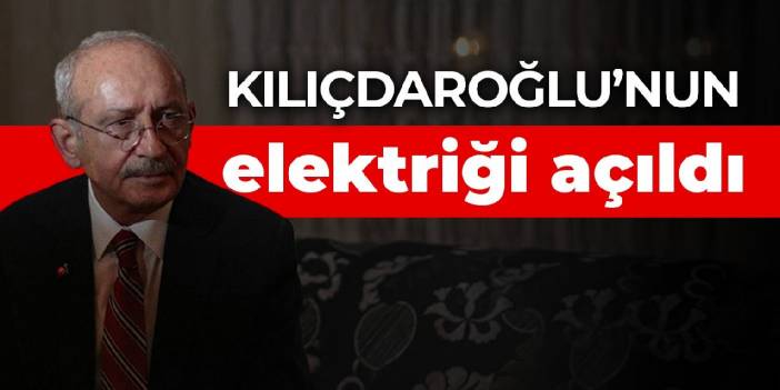 Kılıçdaroğlu'nun elektriği açıldı