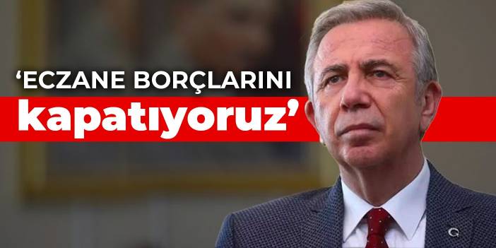 Mansur Yavaş: Eczane borçlarını kapatıyoruz