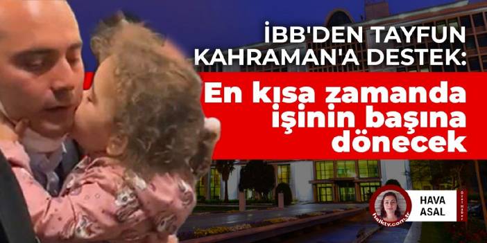 İBB'den Tayfun Kahraman'a destek: En kısa zamanda işinin başına dönecek