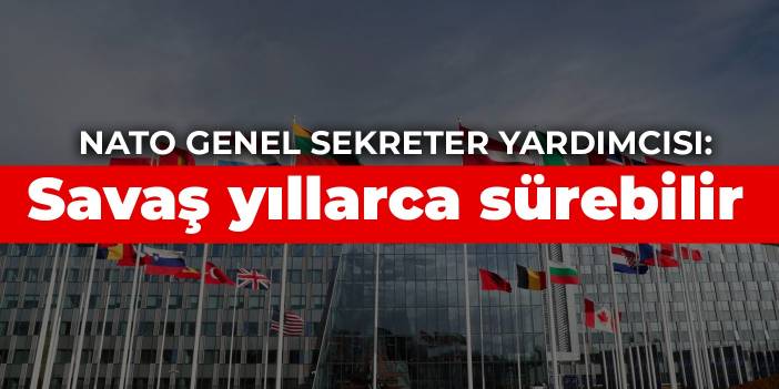 NATO Genel Sekreter Yardımcısı: Savaş yıllarca sürebilir