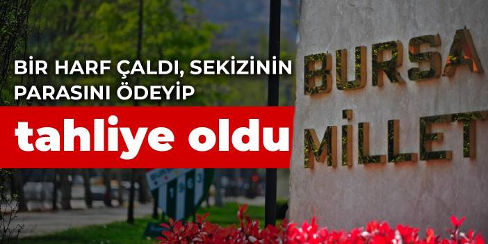 Bir harf çaldı, sekizinin parasını ödeyip tahliye oldu