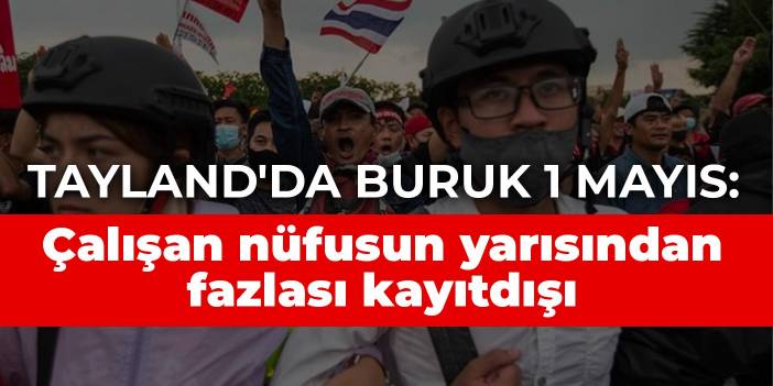 Tayland'da buruk 1 Mayıs: Çalışan nüfusun yarısından fazlası kayıtdışı