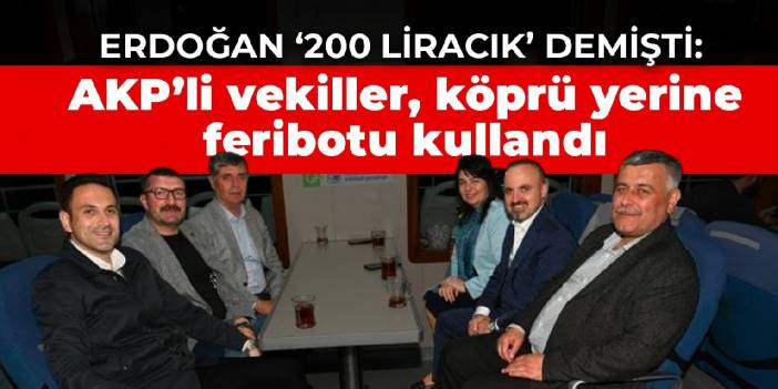 Erdoğan ‘200 liracık’ demişti: AKP’li vekiller, Çanakkale Köprüsü yerine feribotu kullandı