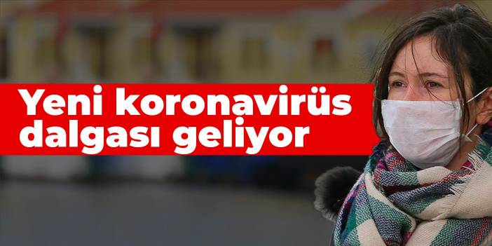 Yeni koronavirüs dalgası geliyor