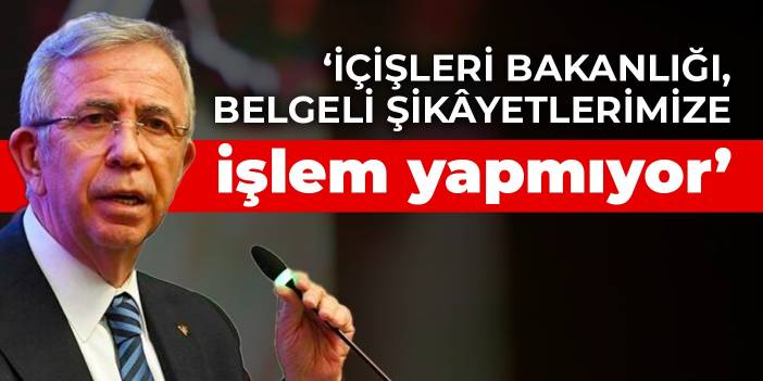 Yavaş: İçişleri Bakanlığı, belgeli şikâyetlerimize işlem yapmıyor