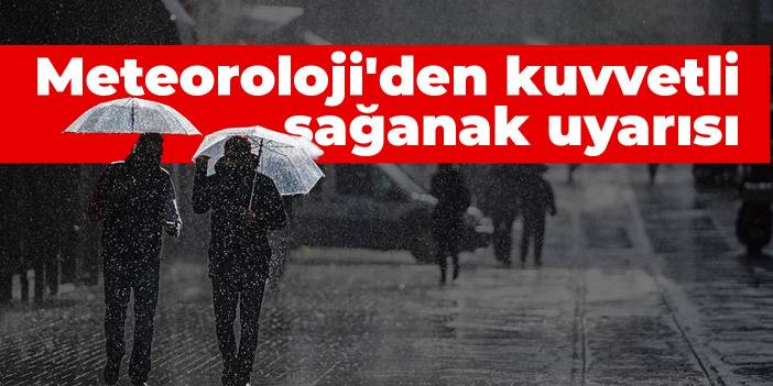 Meteoroloji'den kuvvetli sağanak uyarısı