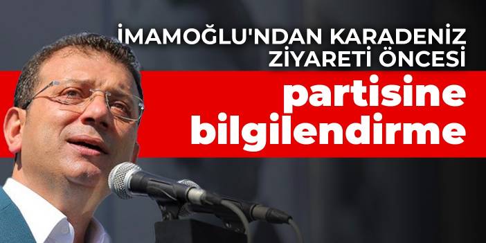 İmamoğlu'ndan Karadeniz ziyareti öncesi partisine bilgilendirme