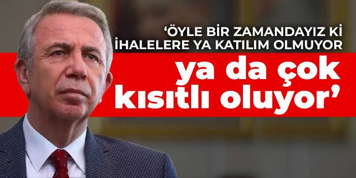 Mansur Yavaş: Öyle bir zamandayız ki ihalelere ya katılım olmuyor ya da çok kısıtlı oluyor