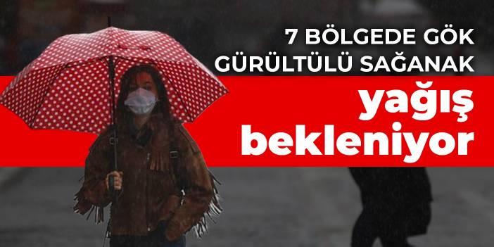 7 bölgede gök gürültülü sağanak yağış bekleniyor