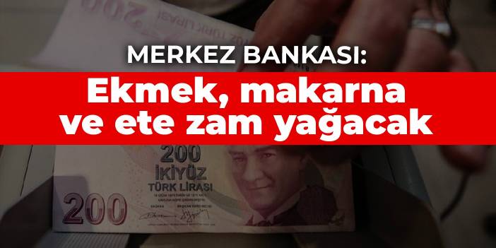 Merkez Bankası: Ekmek, makarna ve ete zam yağacak