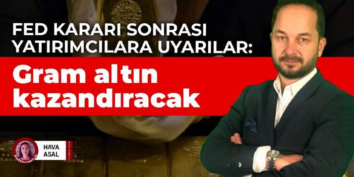 Fed kararı sonrası yatırımcılara uyarılar: Gram altın kazandıracak