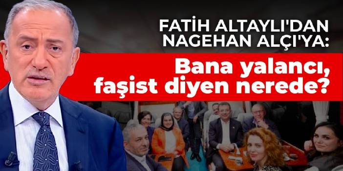 Fatih Altaylı'dan Nagehan Alçı'ya: Bana yalancı, faşist diyen nerede?