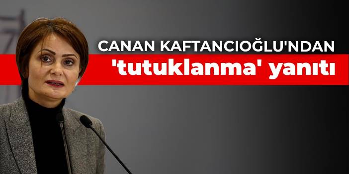 Canan Kaftancıoğlu'ndan 'tutuklanma' yanıtı