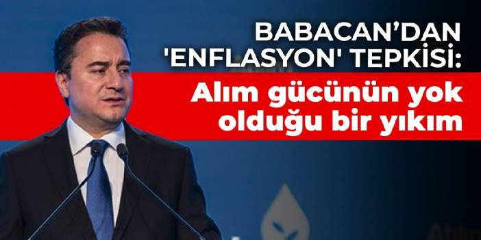 Babacan’dan 'enflasyon' tepkisi: İnsanların alım gücünün yok olduğu bir yıkım yaşıyoruz