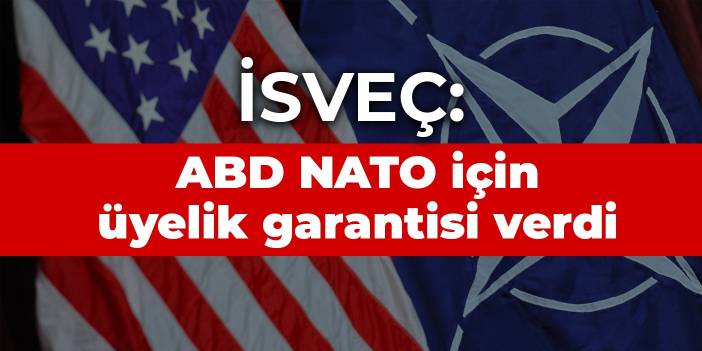 İsveç: ABD NATO için üyelik garantisi verdi