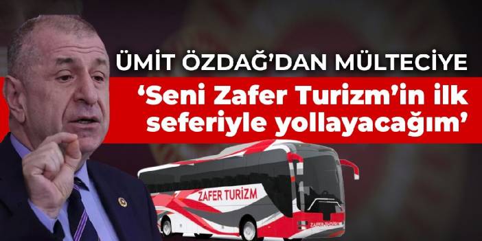 Ümit Özdağ'dan mülteciye: Söz, Zafer Turizmin ilk seferi ile seni yollayacağım