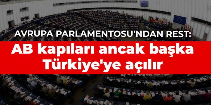 Avrupa Parlamentosu'ndan rest: AB kapıları ancak başka Türkiye'ye açılır