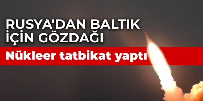 Rusya'dan Baltık için gözdağı: Nükleer tatbikat yaptı