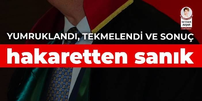 Yumruklandı, tekmelendi ve sonuç: Hakaretten sanık