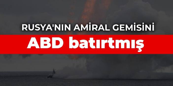 Rusya'nın amiral gemisini ABD batırtmış