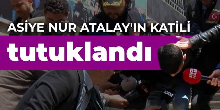 Asiye Nur Atalay'ın katili tutuklandı