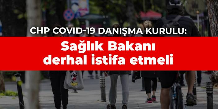 CHP Covid-19 Danışma Kurulu: Sağlık Bakanı derhal istifa etmeli