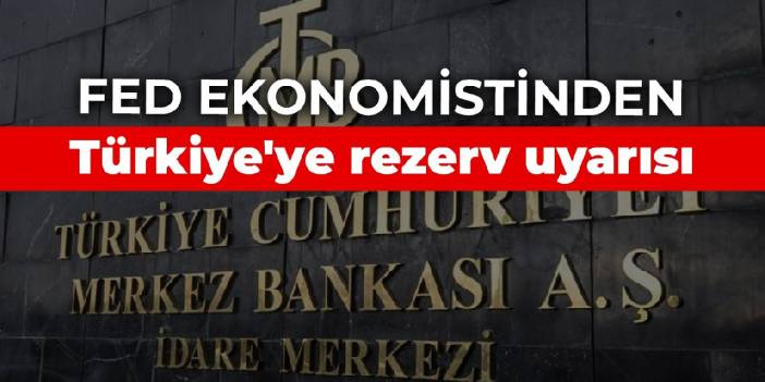 Fed ekonomistinden Türkiye'ye rezerv uyarısı