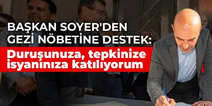 Başkan Soyer'den gezi nöbetine destek: Duruşunuza, tepkinize, isyanınıza katılıyorum