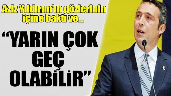 Ali Koç: Yarın çok geç olabilir