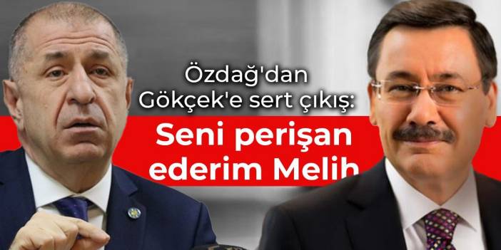 Özdağ'dan Gökçek'e sert çıkış: Seni perişan ederim Melih