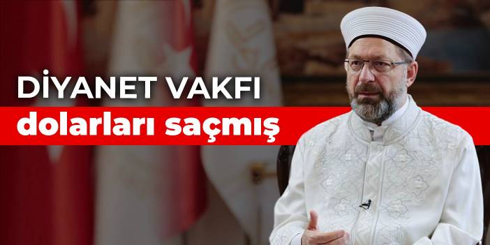 Diyanet Vakfı dolarları saçmış