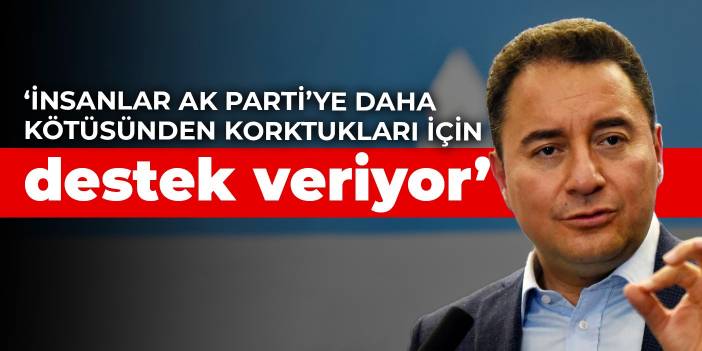 Babacan: İnsanlar AK Parti’ye daha kötüsünden korktukları için destek veriyor