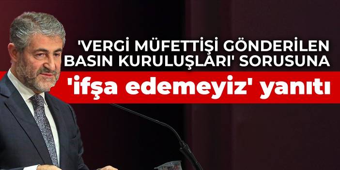 Nebati'den 'Vergi müfettişi gönderilen basın kuruluşları' sorusuna 'ifşa edemeyiz' yanıtı