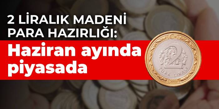 2 liralık madeni para hazırlığı: Haziran ayı içinde piyasaya sürülecek